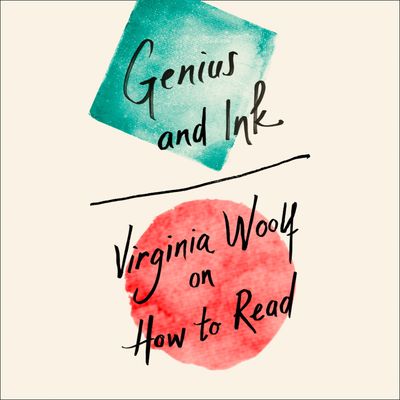Cover image for Genius and Ink: Virginia Woolf on How to Read: Unabridged edition - Virginia Woolf, Read by Olivia Dowd
