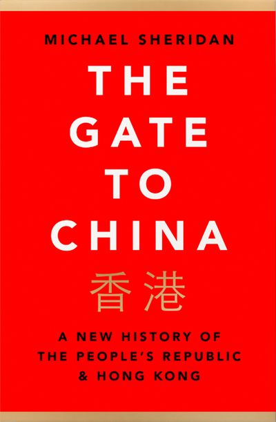 The Gate to China: A New History of the People’s Republic & Hong Kong - Michael Sheridan