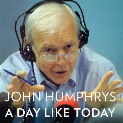 Cover image for A Day Like Today: Memoirs: Unabridged edition - John Humphrys, Read by John Humphrys