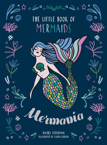Mermania: The Little Book of Mermaids - Rachel Federman, Illustrated by Laura Korzon