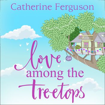 Love Among the Treetops: A feel good read filled with romance: Unabridged edition - Catherine Ferguson, Read by Kristin Atherton