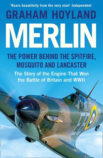 Merlin: The Power Behind the Spitfire, Mosquito and Lancaster: The Story of the Engine That Won the Battle of Britain and WWII - Graham Hoyland