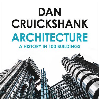 Cover image for Architecture: A History in 100 Buildings: Unabridged edition - Dan Cruickshank, Read by Dan Cruickshank