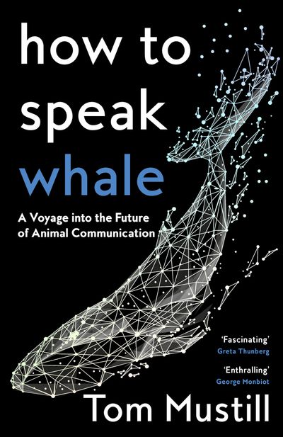 Cover image for How to Speak Whale: A Voyage into the Future of Animal Communication - Tom Mustill