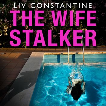 The Wife Stalker: Unabridged edition - Liv Constantine, Read by Julia Whelan