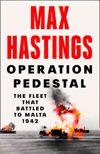 Operation Pedestal: The Fleet that Battled to Malta 1942 - Max Hastings