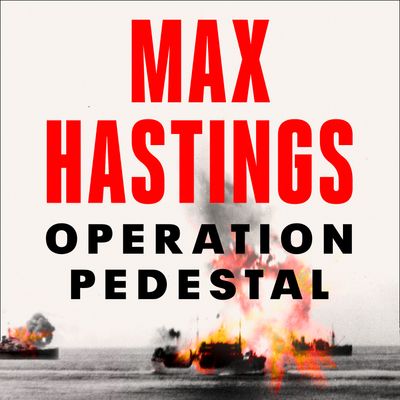 Operation Pedestal: The Fleet that Battled to Malta 1942 - Max Hastings, Read by Max Hastings and John Hopkins
