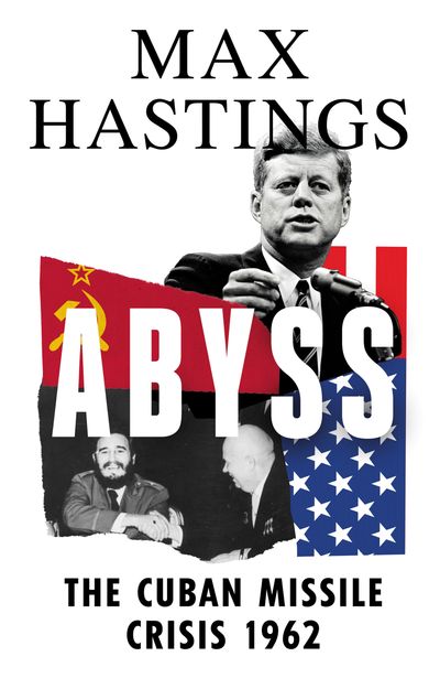 Abyss: The Cuban Missile Crisis 1962 - Max Hastings