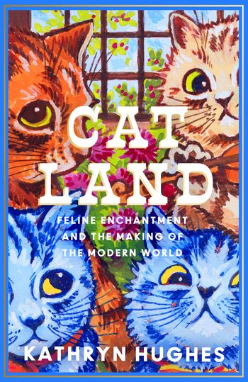 Catland: Feline Enchantment and the Making of the Modern World - Kathryn Hughes