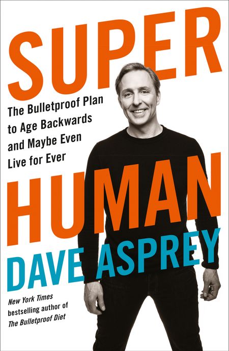 Cover image for Super Human: The Bulletproof Plan to Age Backward and Maybe Even Live Forever - Dave Asprey