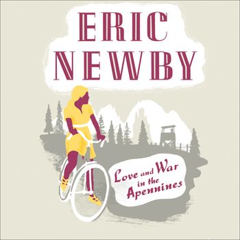 Love and War in the Apennines: Unabridged edition - Eric Newby, Read by James Bryce