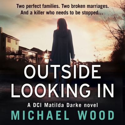 Outside Looking In (DCI Matilda Darke Thriller, Book 2) - Michael Wood, Read by Stephanie Beattie