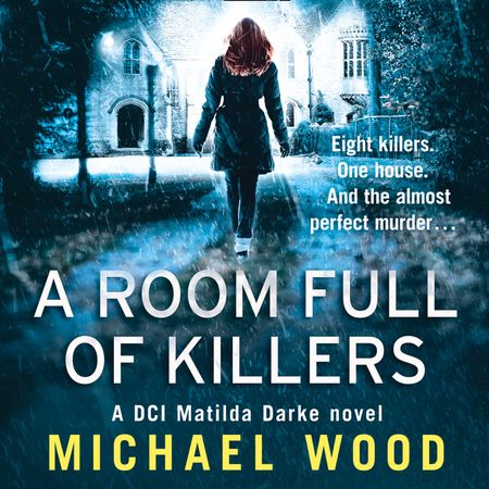Cover image for DCI Matilda Darke Thriller - A Room Full of Killers (DCI Matilda Darke Thriller, Book 3): Unabridged edition - Michael Wood, Read by Stephanie Beattie