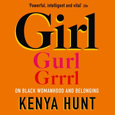 Cover image for GIRL: Essays on Black womanhood: Unabridged edition - Kenya Hunt, Read by Kenya Hunt