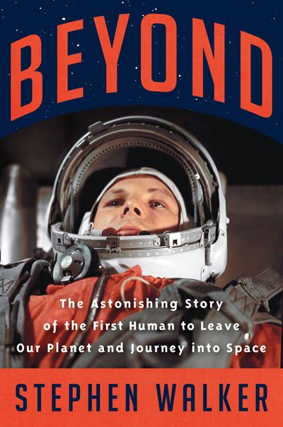 Beyond: The Astonishing Story of the First Human to Leave Our Planet and Journey into Space - Stephen Walker