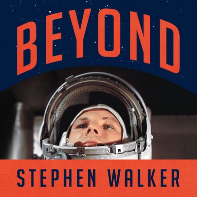 Cover image for Beyond: The Astonishing Story of the First Human to Leave Our Planet and Journey into Space: Unabridged edition - Stephen Walker, Read by David Rintoul