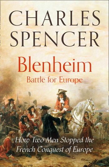 Blenheim: Battle for Europe: How Two Men Stopped the French Conquest of Europe - Charles Spencer