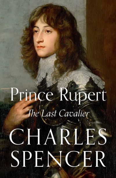 Prince Rupert: The Last Cavalier - Charles Spencer