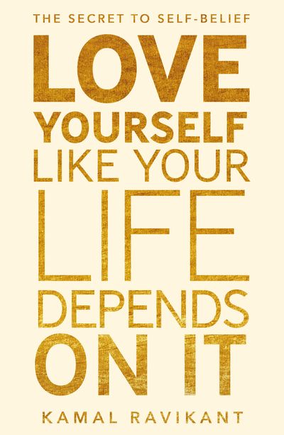 Love Yourself Like Your Life Depends on It - Kamal Ravikant