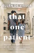 That One Patient: Doctors and Nurses’ Stories of the Patients Who Changed Their Lives Forever