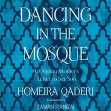 Dancing in the Mosque: An Afghan Mother’s Letter to her Son