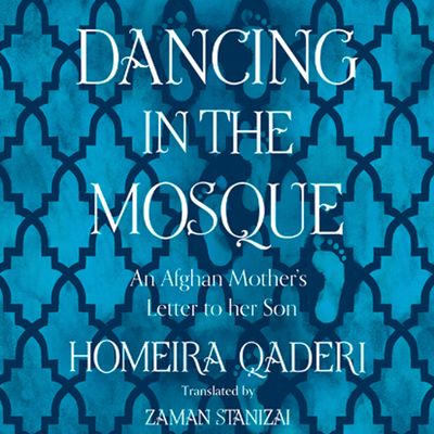 Dancing in the Mosque: An Afghan Mother’s Letter to her Son: Unabridged edition - Homeira Qaderi, Read by Ariana Delawari