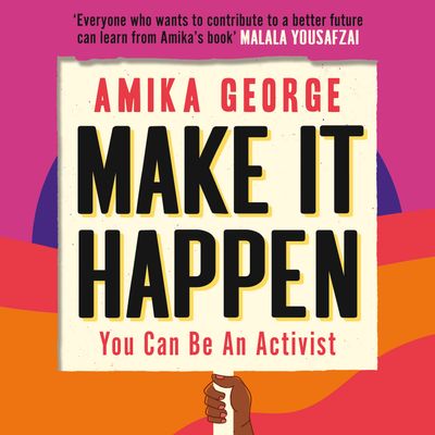 Make it Happen: How to be an Activist: Unabridged edition - Amika George, Read by Amika George