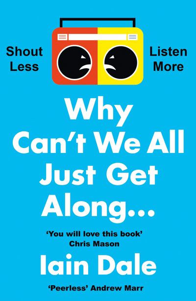 Cover image for Why Can’t We All Just Get Along: Shout Less. Listen More. - Iain Dale