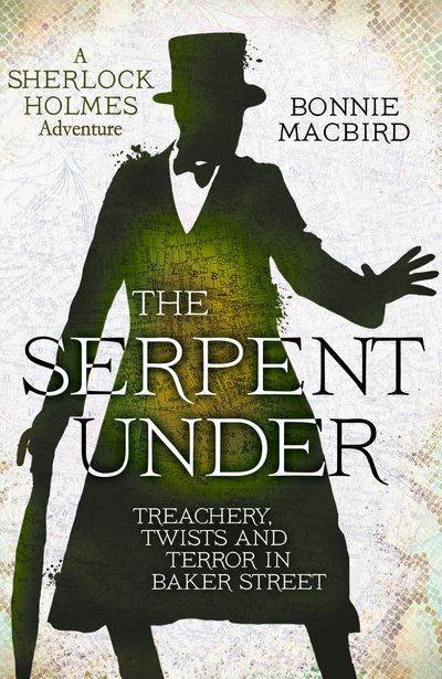 Cover image for A Sherlock Holmes Adventure - The Serpent Under: Treachery, Twists and Terror in Baker Street (A Sherlock Holmes Adventure, Book 6) - Bonnie MacBird