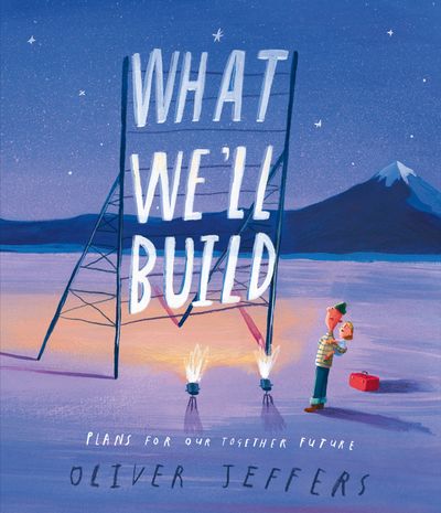 Cover image for What We’ll Build: Plans for Our Together Future - Oliver Jeffers, Illustrated by Oliver Jeffers