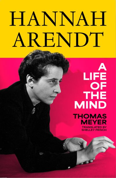 Cover image for Hannah Arendt: A Life of the Mind - Thomas Meyer, Translated by Shelley Frisch