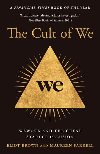 The Cult of We: WeWork and the Great Start-Up Delusion - Eliot Brown and Maureen Farrell