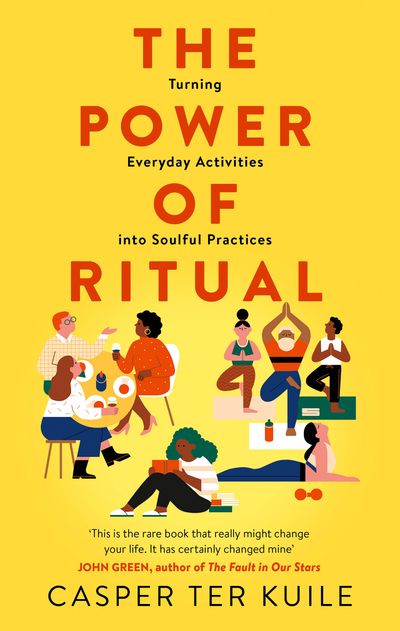 The Power of Ritual: Turning Everyday Activities into Soulful Practices - Casper Ter Kuile