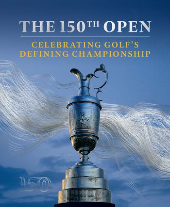 The 150th Open: Celebrating Golf’s Defining Championship - Iain Carter and The R&A