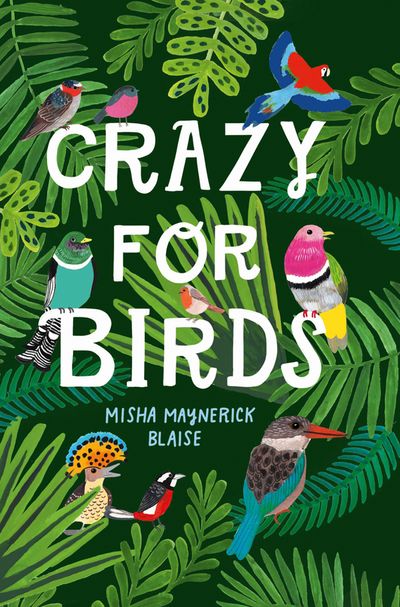 Crazy for Birds: Fascinating and Fabulous Facts - Misha Maynerick Blaise