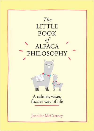 The Little Animal Philosophy Books - The Little Book of Alpaca Philosophy: A calmer, wiser, fuzzier way of life (The Little Animal Philosophy Books) - Jennifer McCartney