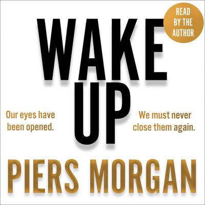Cover image for Wake Up: Why the world has gone nuts: Unabridged edition - Piers Morgan, Read by Piers Morgan