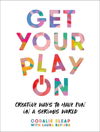Get Your Play On: Creative Ways to Have Fun in a Serious World - Coralie Sleap, With Laura Bayliss