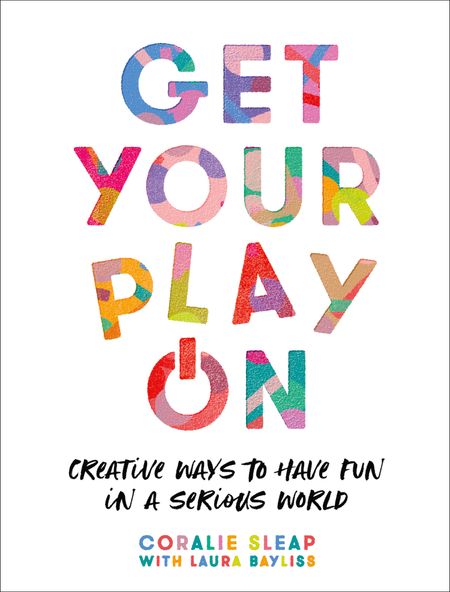 Cover image for Get Your Play On: Creative Ways to Have Fun in a Serious World - Coralie Sleap, With Laura Bayliss