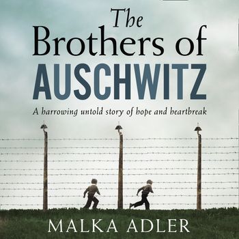 The Brothers of Auschwitz: Unabridged edition - Malka Adler, Translated by Noel Canin, Read by Peter Noble