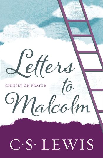 Letters to Malcolm: Chiefly on Prayer - C. S. Lewis