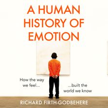 A Human History of Emotion: How the way we feel built the world we know
