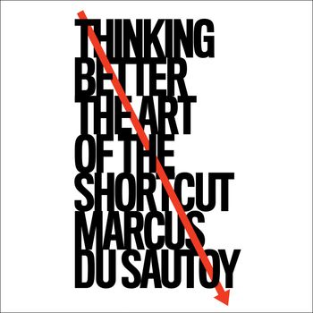Thinking Better: The Art of the Shortcut: Unabridged edition - Marcus du Sautoy, Read by Mark Elstob