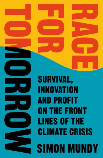 Race for Tomorrow: Survival, Innovation and Profit on the Front Lines of the Climate Crisis - Simon Mundy