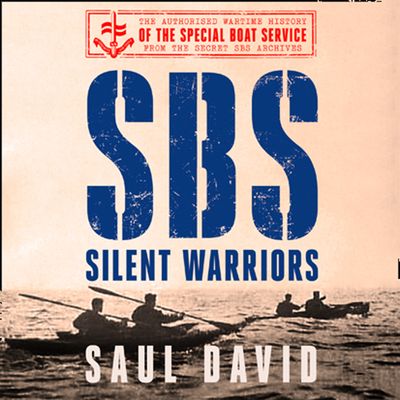 Cover image for SBS – Silent Warriors: The Authorised Wartime History: Unabridged edition - Saul David, Read by John Hopkins