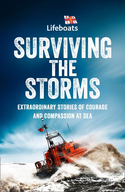 Cover image for Surviving the Storms: Extraordinary Stories of Courage and Compassion at Sea - The RNLI