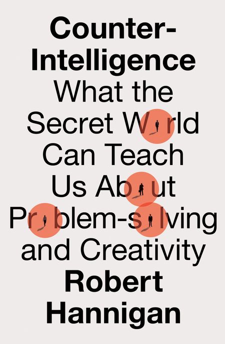 Cover image for Counter-Intelligence: What the Secret World Can Teach Us About Problem-solving and Creativity - Robert Hannigan