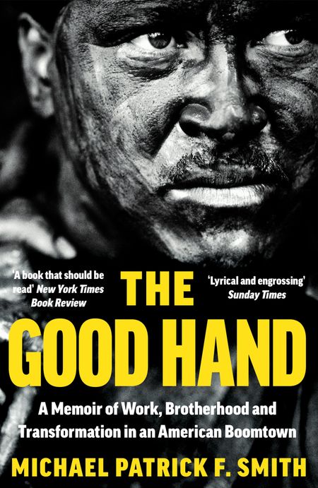 Cover image for The Good Hand: A Memoir of Work, Brotherhood and Transformation in an American Boomtown - Michael Patrick F. Smith