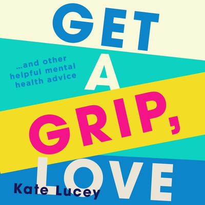 Cover image for Get a Grip, Love: Unabridged edition - Kate Lucey, Read by Helen Keeley