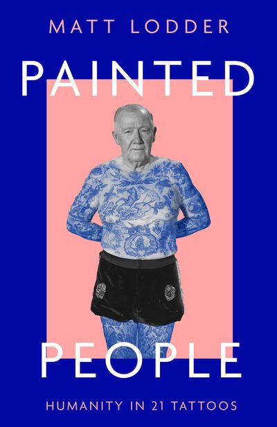 Painted People: A History of Humanity in 21 Tattoos - Matt Lodder